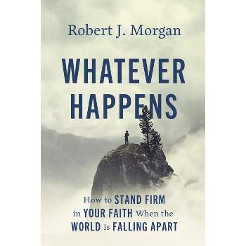 Whatever Happens - by  Robert J Morgan (Hardcover)