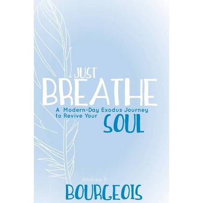 Just Breathe - by  Andrea P Bourgeois (Paperback)