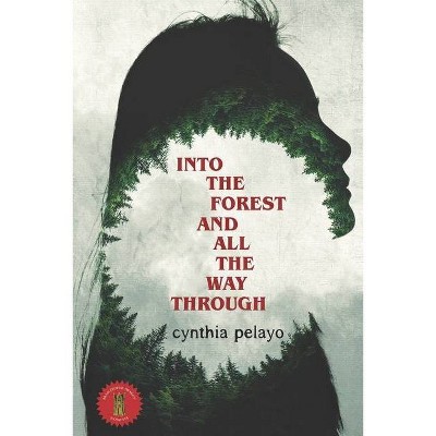 Into The Forest And All The Way Through - by  Cynthia Pelayo (Paperback)