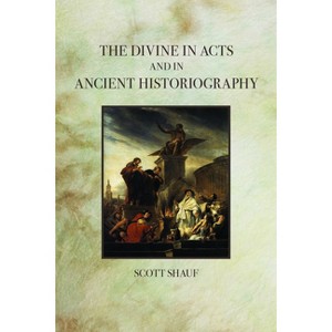 The Divine in Acts and in Ancient Historiography - by  Scott Shauf (Paperback) - 1 of 1