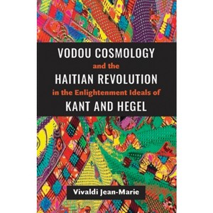Vodou Cosmology and the Haitian Revolution in the Enlightenment Ideals of Kant and Hegel - by  Vivaldi Jean-Marie (Paperback) - 1 of 1