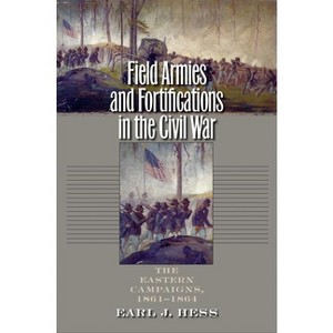 Field Armies and Fortifications in the Civil War - (Civil War America) by  Earl J Hess (Paperback) - 1 of 1
