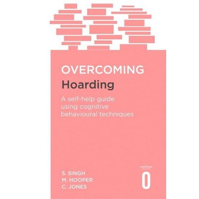 Overcoming Hoarding - (Overcoming Books) by  Satwant Singh & Margaret Hooper & Colin Jones (Paperback)