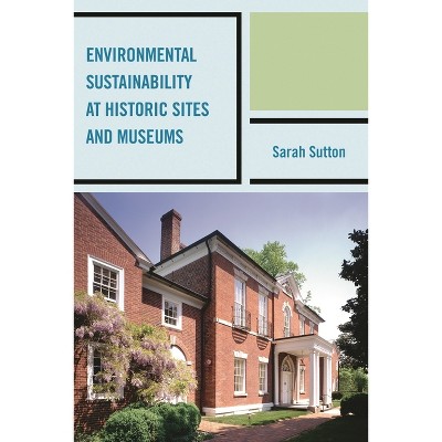 Environmental Sustainability at Historic Sites and Museums - (American Association for State and Local History) by  Sarah Sutton (Paperback)
