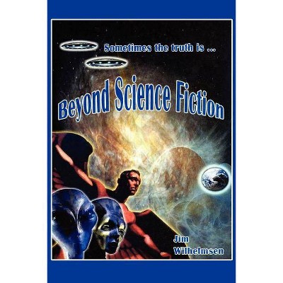 Beyond Science Fiction! - by  Jim Wilhelmsen (Paperback)