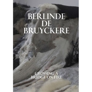Berlinde de Bruyckere: Crossing a Bridge on Fire - (Hardcover) - 1 of 1