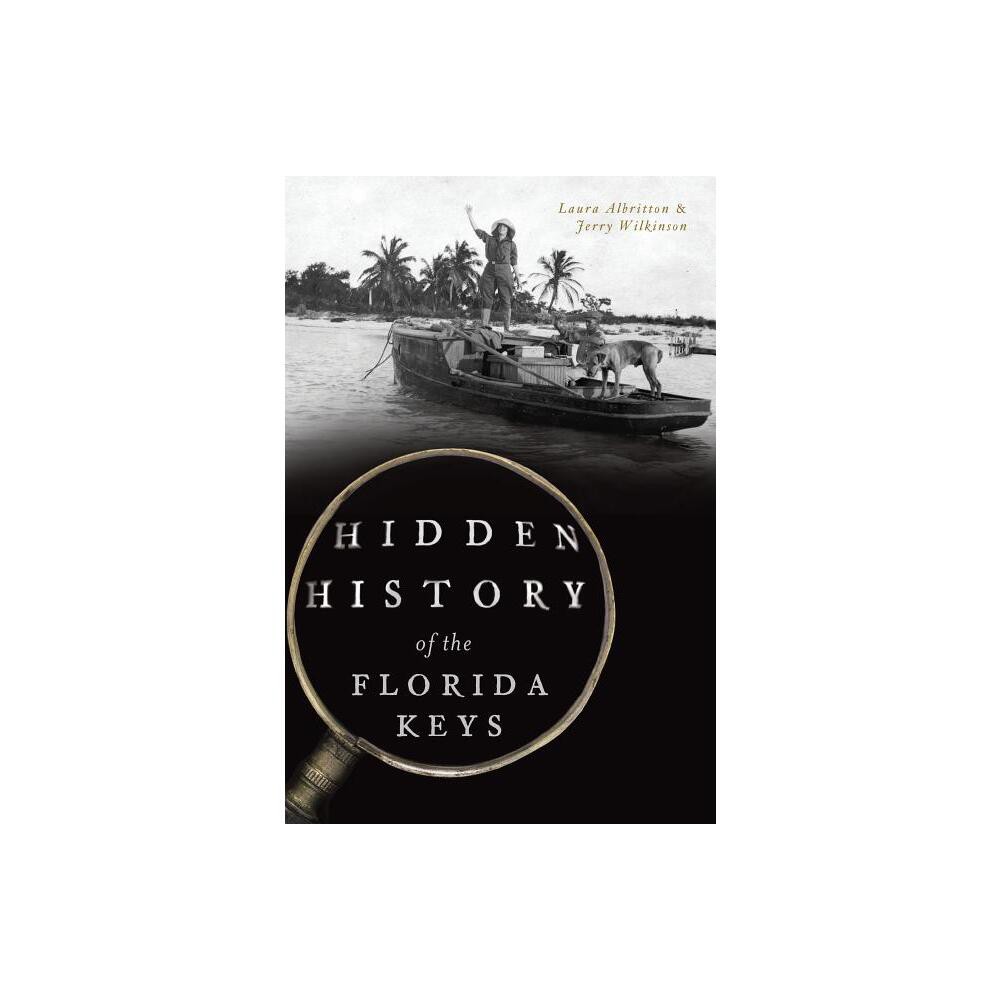 Hidden History of the Florida Keys - by Laura Albritton & Jerry Wilkinson (Paperback)