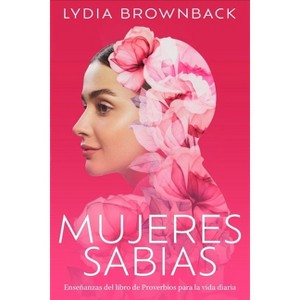 Mujeres Sabias: Enseñanzas del Libro de Proverbios Para La Vida Diaria (a Woman's Wisdom: How the Book of Proverbs Speaks to Everything) - 1 of 1