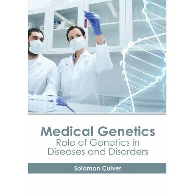 Medical Genetics: Role of Genetics in Diseases and Disorders - by  Solomon Culver (Hardcover)