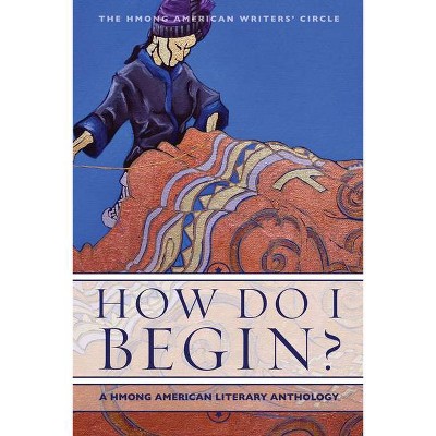 How Do I Begin? - (Hmong American Writers' Circle) by  The Hmong American Writers' Circle (Paperback)