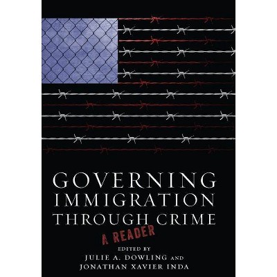 Governing Immigration Through Crime - by  Julie a Dowling & Jonathan Xavier Inda (Hardcover)