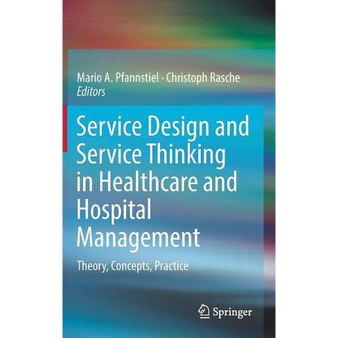 Service Design And Service Thinking In Healthcare And Hospital Management By Mario A Pfannstiel Christoph Rasche Hardcover Target
