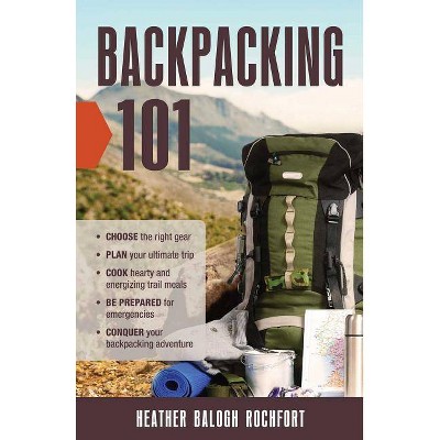 Backpacking 101 - by  Heather Balogh Rochfort (Paperback)