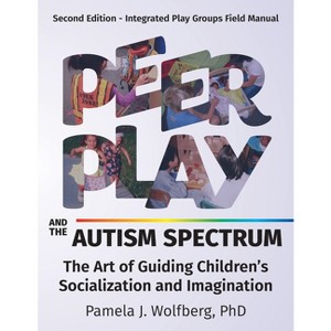 Peer Play and the Autism Spectrum - 2nd Edition by  Pamela J Wolfberg (Paperback) - 1 of 1