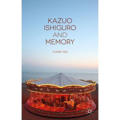 Kazuo Ishiguro and Memory - by  Y Teo (Hardcover)