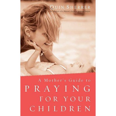 Mother's Guide to Praying for Your Children - by  Quin Sherrer (Paperback)