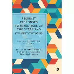 Feminist Responses to Injustices of the State and Its Institutions - by  Kym Atkinson & Úna Barr & Helen Monk & Katie Tucker (Hardcover)