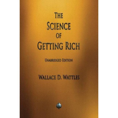 The Science of Getting Rich - by  Wallace D Wattles (Paperback)