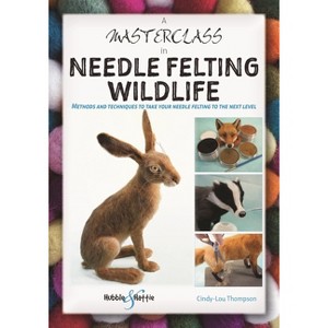 A Masterclass in Needle Felting Wildlife - by  Cindy-Lou Thompson (Paperback) - 1 of 1