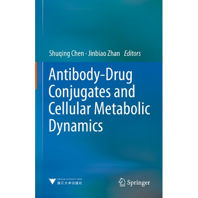 Antibody-Drug Conjugates and Cellular Metabolic Dynamics - by  Shuqing Chen & Jinbiao Zhan (Hardcover)