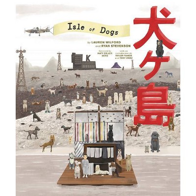 The Wes Anderson Collection: Isle of Dogs - by  Lauren Wilford & Ryan Stevenson (Hardcover)