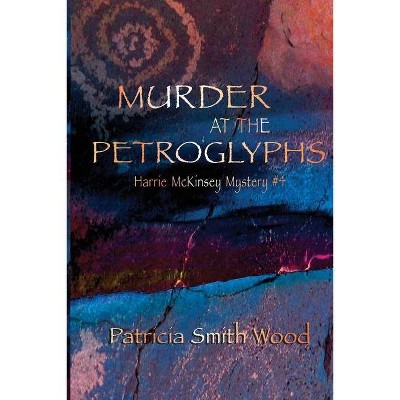 Murder at the Petroglyphs - (Harrie McKinsey Murder Mysteries) by  Patricia Smith Wood (Paperback)