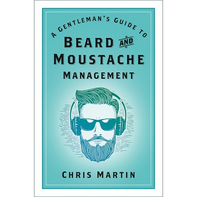 A Gentleman's Guide to Beard and Moustache Management - 2nd Edition by  Chris Martin (Paperback)