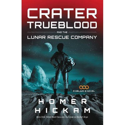 Crater Trueblood and the Lunar Rescue Company - (Helium-3 Novel) by  Homer Hickam (Paperback)