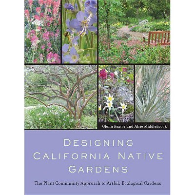 Designing California Native Gardens - by  Glenn Keator & Alrie Middlebrook (Paperback)