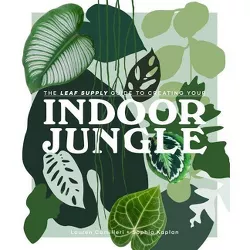 The Leaf Supply Guide to Creating Your Indoor Jungle - by  Lauren Camilleri & Sophia Kaplan (Hardcover)