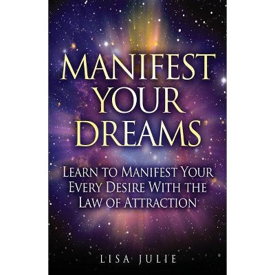 Manifest Your Dreams - by  Lisa Julie (Paperback)