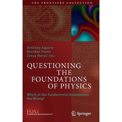 Questioning the Foundations of Physics - (Frontiers Collection) by  Anthony Aguirre & Brendan Foster & Zeeya Merali (Hardcover)