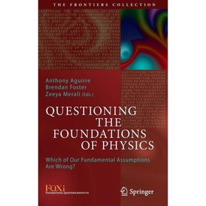 Questioning the Foundations of Physics - (Frontiers Collection) by  Anthony Aguirre & Brendan Foster & Zeeya Merali (Hardcover) - 1 of 1