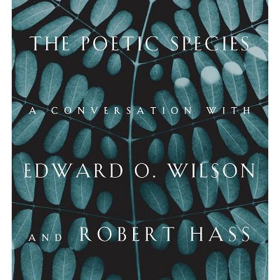 The Poetic Species - by  Edward O Wilson & Robert Hass (Hardcover)