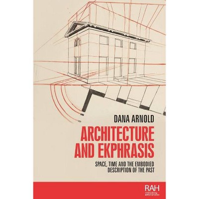 Architecture and Ekphrasis - (Rethinking Art's Histories) by  Dana Arnold (Hardcover)