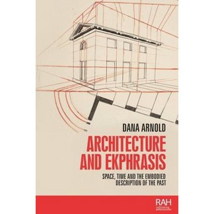 Architecture and Ekphrasis - (Rethinking Art's Histories) by  Dana Arnold (Paperback) - 1 of 1