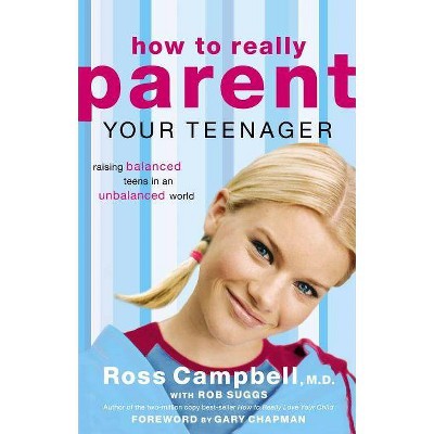 How to Really Parent Your Teenager - by  Ross Campbell (Paperback)