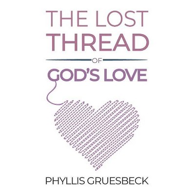 The Lost Thread of God's Love - by  Phyllis Gruesbeck (Paperback)