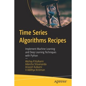 Time Series Algorithms Recipes - by  Akshay R Kulkarni & Adarsha Shivananda & Anoosh Kulkarni & V Adithya Krishnan (Paperback) - 1 of 1