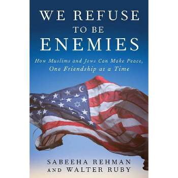We Refuse to Be Enemies - by  Sabeeha Rehman & Walter Ruby (Hardcover)