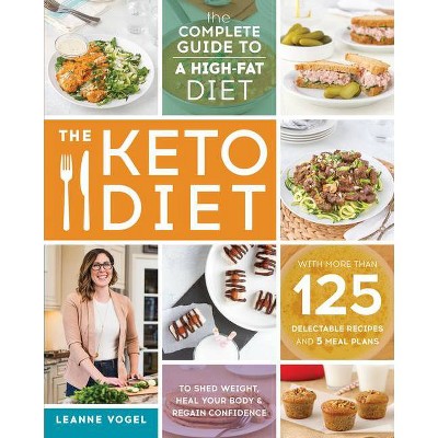 Keto Diet : The Complete Guide to a High-Fat Diet, with More Than 125 Delectable Recipes and 5 Meal - by Leanne Vogel (Paperback)