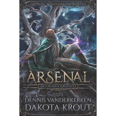 Arsenal - (Artorian's Archives) by  Dakota Krout & Dennis Vanderkerken (Paperback)