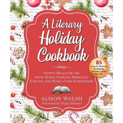 A Literary Holiday Cookbook - by  Alison Walsh (Hardcover)