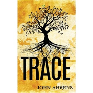 Trace - by  John Ahrens (Paperback) - 1 of 1