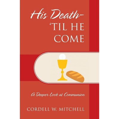 His Death-'Til He Come - by  Cordell W Mitchell (Paperback)