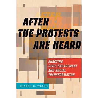 After the Protests Are Heard - (Religion and Social Transformation) by  Sharon D Welch (Hardcover)