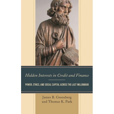 Hidden Interests in Credit and Finance - by  James B Greenberg & Thomas K Park (Hardcover)