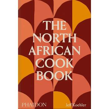 The North African Cookbook - by  Jeff Koehler (Hardcover)