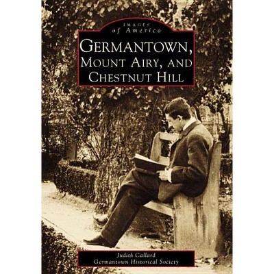 Germantown, Mount Airy, and Chestnut Hill - by  Judith Callard & Germantown Historical Society (Paperback)