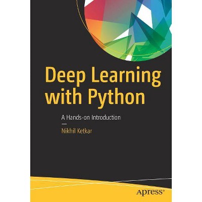 Deep Learning with Python - by  Nikhil Ketkar (Paperback)